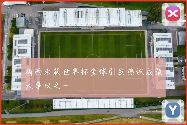 梅西未获世界杯金球引发热议成最大争议之一